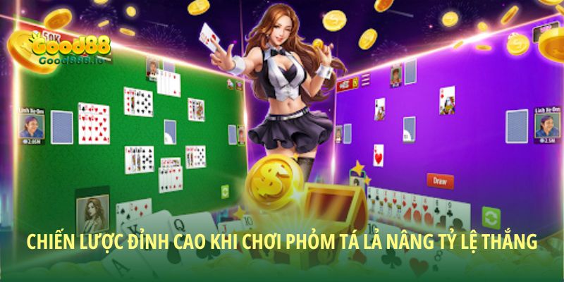 Chiến lược đỉnh cao khi chơi phỏm tá lả nâng tỷ lệ thắng