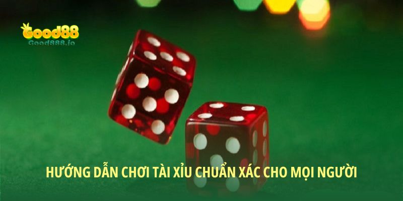 Hướng dẫn chơi tài xỉu chuẩn xác cho mọi người