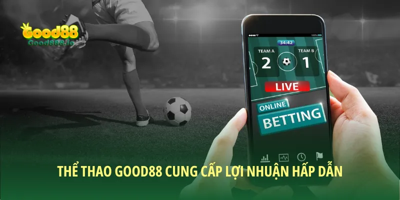 Thể thao Good88 cung cấp lợi nhuận hấp dẫn cho cược thủ