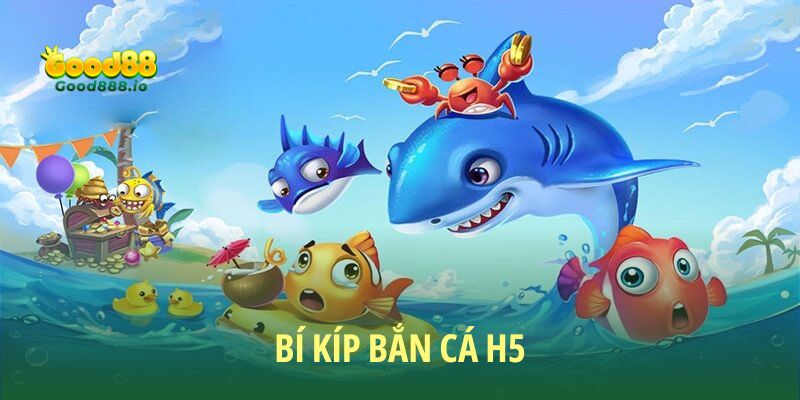 Tổng hợp bí kíp đánh đâu thắng đó của Bắn Cá H5