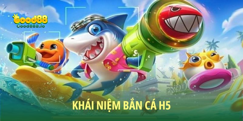 Bắn Cá H5 là gì