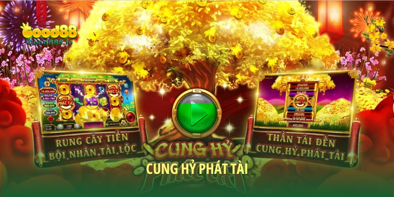 Cung Hỷ Phát Tài - Tựa Game Nổ Hũ Đậm Chất Tết Tại Good88