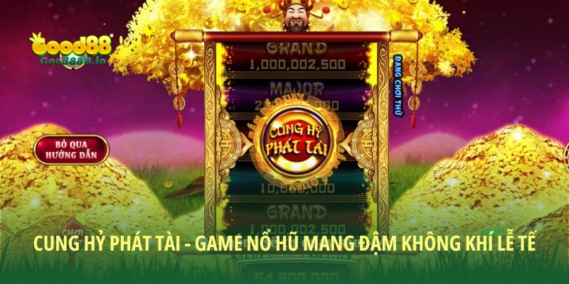Cung hỷ phát tài - Game nổ hũ mang đậm không khí lễ Tết