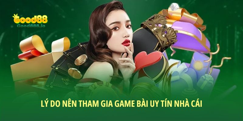 Lý do nên tham gia game bài uy tín nhà cái