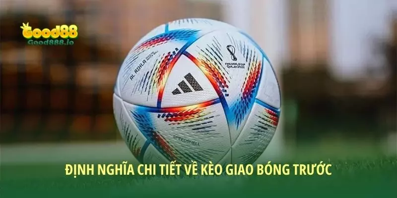 Định nghĩa chi tiết về kèo giao bóng trước