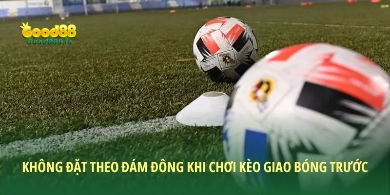 Không đặt theo đám đông khi chơi kèo giao bóng trước