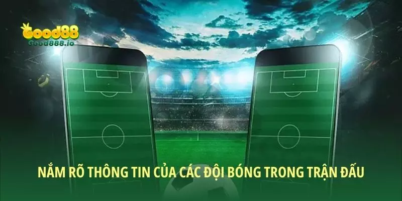 Nắm rõ thông tin của các đội bóng trong trận đấu