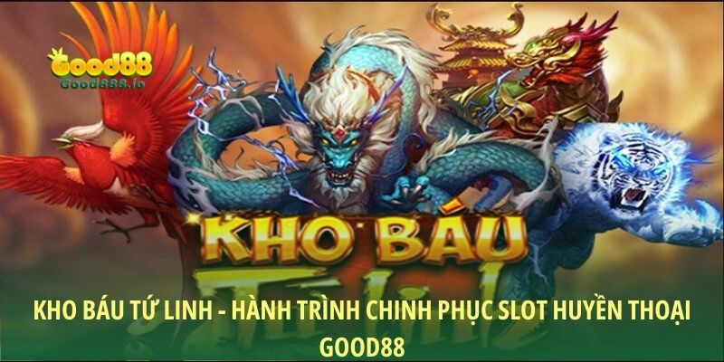 Kho Báu Tứ Linh - Hành Trình Chinh Phục Slot Huyền Thoại Good88