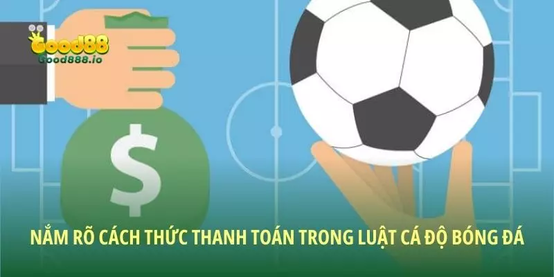 Nắm rõ cách thức thanh toán trong luật cá độ bóng đá