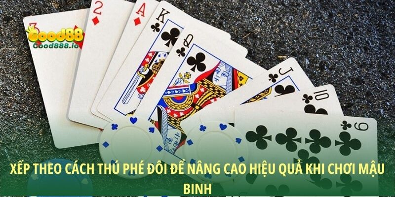 Xếp theo cách thú phé đôi để nâng cao hiệu quả khi chơi Mậu Binh