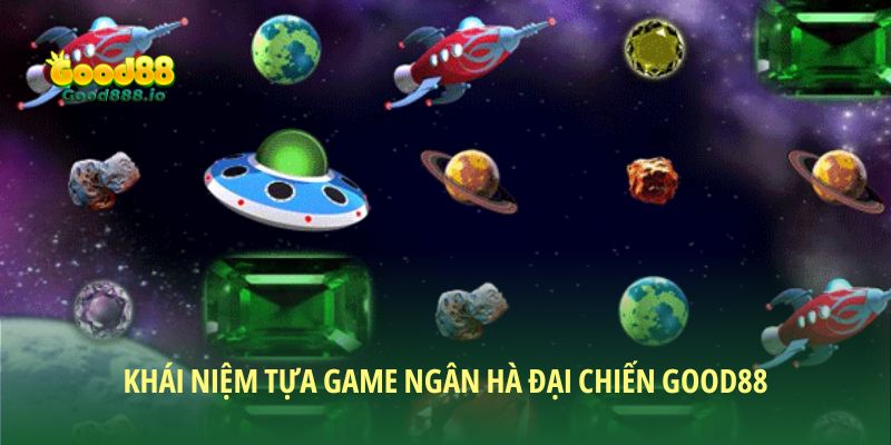 Khái niệm tựa game ngân hà đại chiến Good88