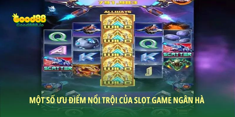 Một số ưu điểm nổi trội của slot game ngân hà 