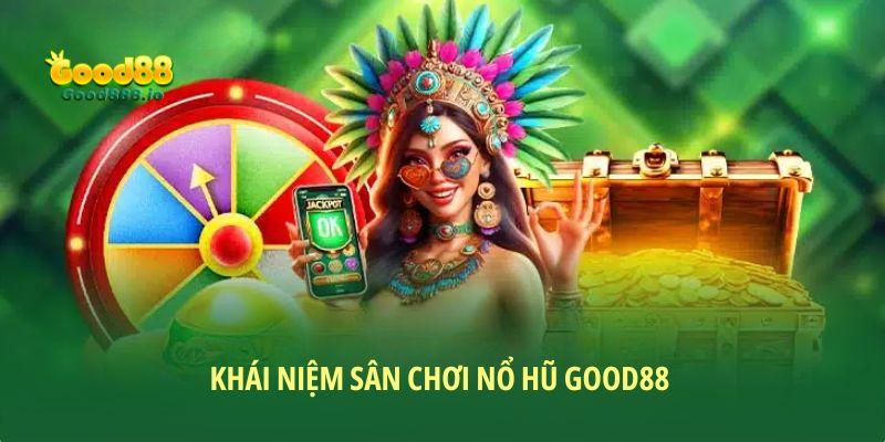 Khái niệm sân chơi nổ hũ Good88