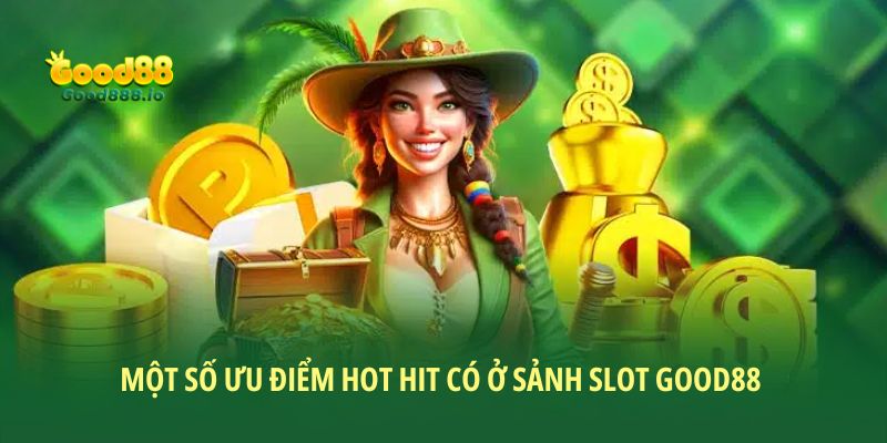 Một số ưu điểm hot hit có ở sảnh slot Good88