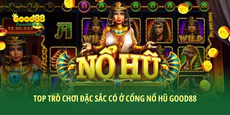 Top trò chơi đặc sắc có ở cổng nổ hũ Good88