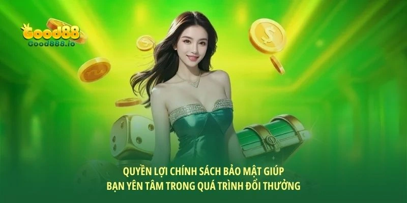 Quyền lợi chính sách bảo mật giúp bạn yên tâm trong quá trình đổi thưởng