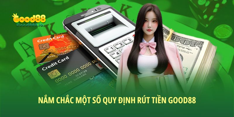 Nắm chắc một số quy định rút tiền Good88