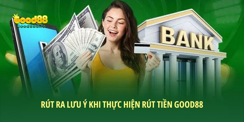 Vài lưu ý khi thực hiện rút tiền Good88