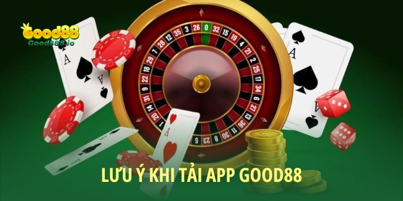 Những lưu ý quan trọng khi tải app Good88