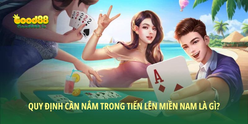 Quy định cần nắm trong tiến lên miền Nam là gì?