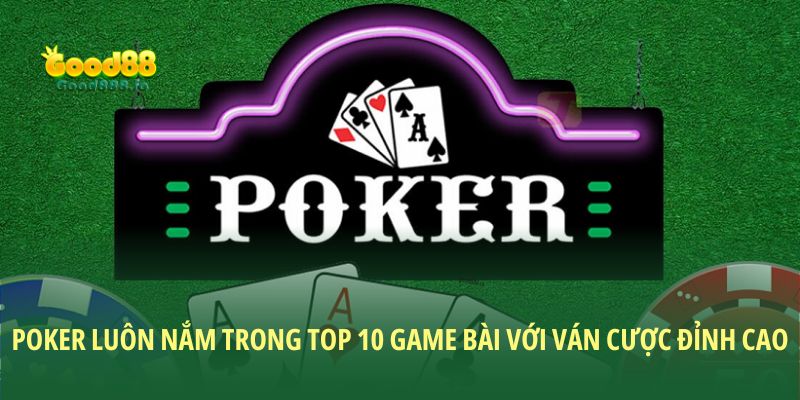 Poker luôn nắm trong top 10 game bài với ván cược đỉnh cao