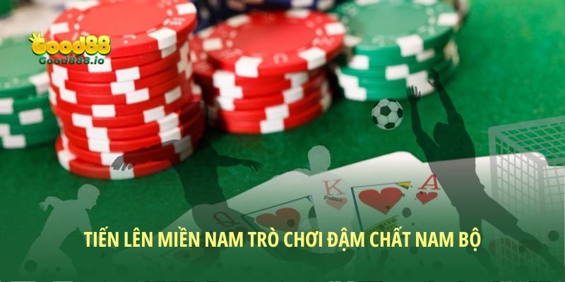Tiến Lên Miền Nam trò chơi đậm chất nam bộ