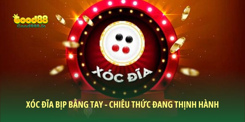 Xóc Đĩa Bịp Bằng Tay Là Gì? Chiêu Thức Đang Thịnh Hành